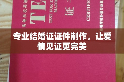 镇安专业结婚证证件制作，让爱情见证更完美