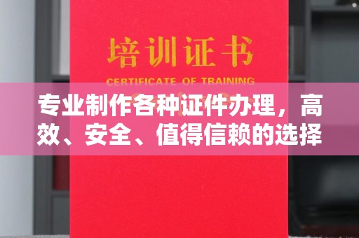 镇安专业制作各种证件办理，高效、安全、值得信赖的选择