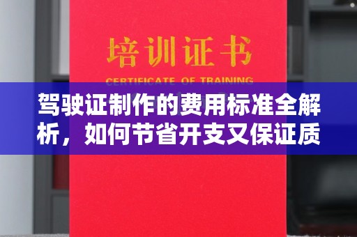 镇安驾驶证制作的费用标准全解析，如何节省开支又保证质量？