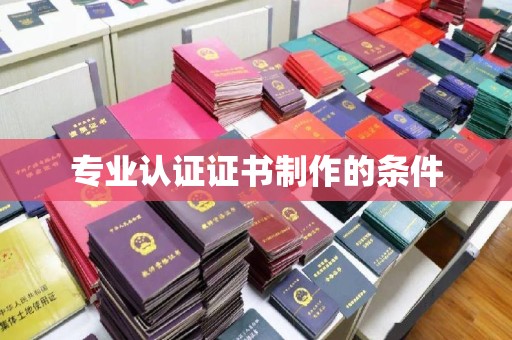镇安专业认证证书制作的条件
