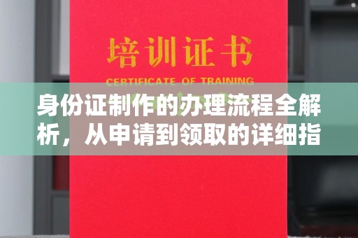 镇安身份证制作的办理流程全解析，从申请到领取的详细指南
