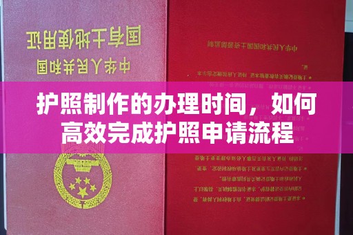 镇安护照制作的办理时间，如何高效完成护照申请流程