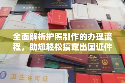 镇安全面解析护照制作的办理流程，助您轻松搞定出国证件