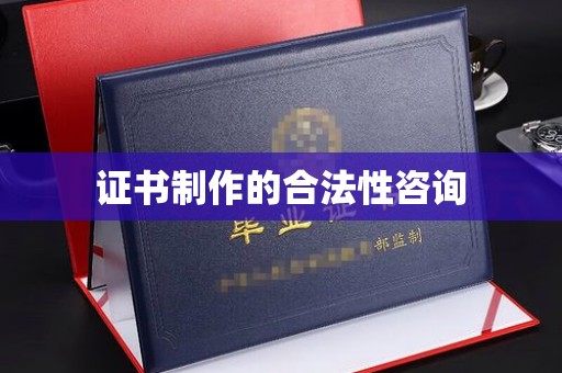 镇安证书制作的合法性咨询